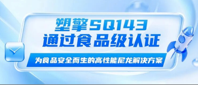 塑擎SQ143已通過食品級認證！專為食品安全而生的高性能尼龍解決方案